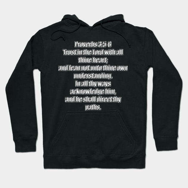 Proverbs 3:5-6 King James Version Bible Verse 5 Trust in the Lord with all thine heart; and lean not unto thine own understanding. 6 In all thy ways acknowledge him, and he shall direct thy paths. Hoodie by Holy Bible Verses